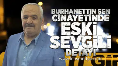 Burhanettin Şen cinayetinde eski sevgili detayı!