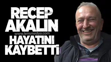 Recep Akalın hayatını kaybetti
