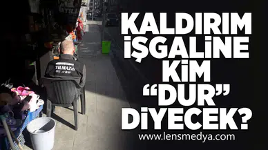 Kaldırım işgaline kim "dur" diyecek?