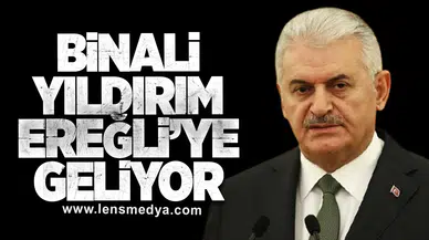 BİNALİ YILDIRIM EREĞLİ’YE GELİYOR