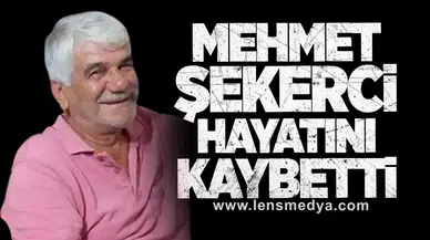 Mehmet Şekerci yaşamını yitirdi