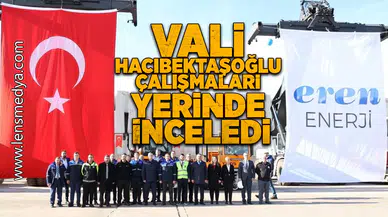 Vali Hacıbektaşoğlu çalışmaları yerinde inceledi!
