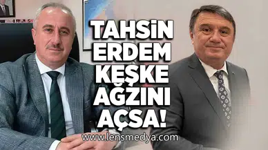"Tahsin Erdem keşke ağzını açsa!"
