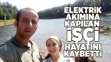 Elektrik akımına kapılan işçi hayatını kaybetti!