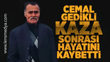 Cemal Gedikli kaza sonrası hayatını kaybetti
