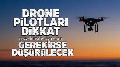 Drone pilotları dikkat... Gerekirse düşürülecek!