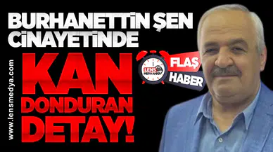Burhanettin Şen cinayetinde kan donduran detay!