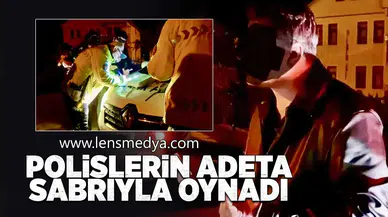 Polislerin adeta sabrıyla oynadı!