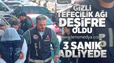 Gizli tefecilik ağı deşifre oldu! 3 Sanık adliyede!
