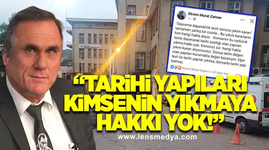 “TARİHİ YAPILARI KİMSENİN YIKMAYA HAKKI YOK!”