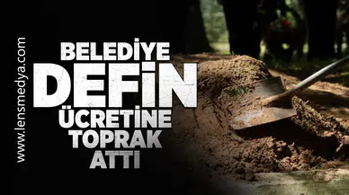 Belediye defin ücretine toprak attı!