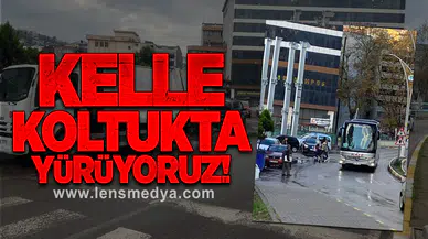 Kelle koltukta yürüyoruz!