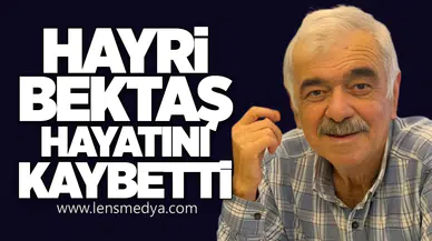 HAYRİ BEKTAŞ HAYATINI KAYBETTİ