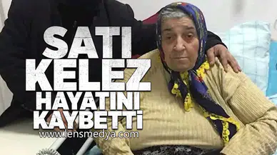 Satı Kelez hayatını kaybetti!