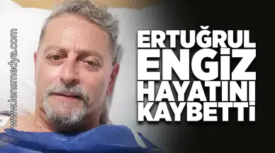 Ertuğrul Engiz hayatını kaybetti!