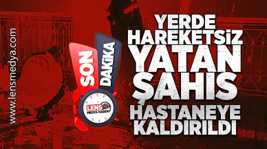 Yerde hareketsiz yatan şahıs hastaneye kaldırıldı!