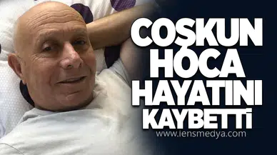 COŞKUN HOCA'YI KAYBETTİK