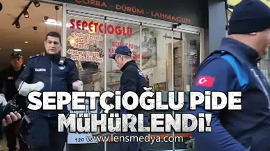 Sepetçioğlu pide mühürlendi!