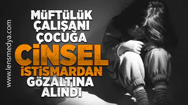 Müftülük çalışanı çocuğa istismardan gözaltına alındı!