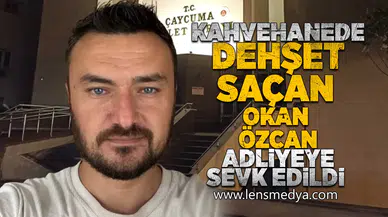 Kahvehanede dehşet saçan Okan Özcan adliyeye sevk edildi!