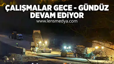 Çalışmalar gece gündüz devam ediyor!