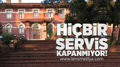Hiçbir servis kapanmıyor!