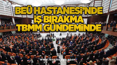 BEÜ Hastanesi’nde iş bırakma TBMM gündeminde