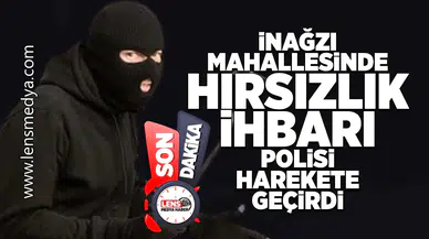 İnağzı Mahallesindeki hırsızlık ihbarı polisi harekete geçirdi!