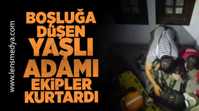 Boşluğa düşen yaşlı adamı ekipler kurtardı!