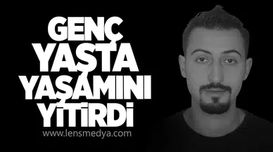 Genç yaşta yaşamını yitirdi