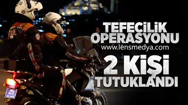 TEFECİLİK OPERASYONU 2 KİŞİ TUTUKLANDI