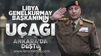 Libya Genelkurmay Başkanı'nın uçağı Ankara'da düştü!