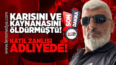 Karısını ve kaynanasını öldüren katil zanlısı adliyede!