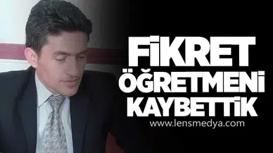 FİKRET ÖĞRETMENİ KAYBETTİK