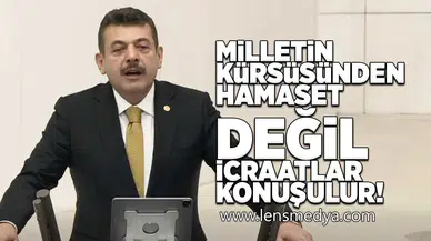 MİLLETİN KÜRSÜSÜNDEN HAMASET DEĞİL İCRAATLAR KONUŞULUR