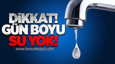 Dikkat! Gün Boyu Su Yok!
