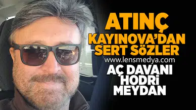 Atınç Kayınova'dan sert sözler: Aç davanı hodri meydan!