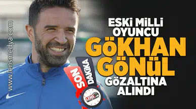 Eski milli futbolcu Gökhan Gönül gözaltına alındı!