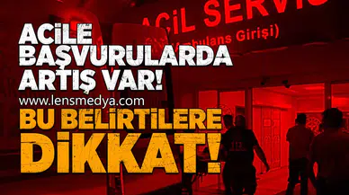 Acile başvurularda artış var... Bu belirtilere dikkat!