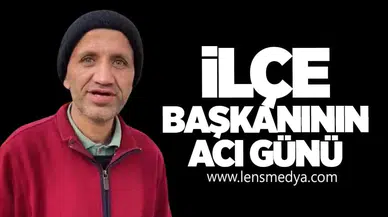 İlçe Başkanının Acı Günü