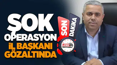 Şok operasyon! İl Başkanı gözaltında