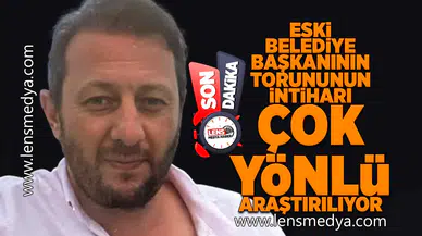 Eski belediye başkanının oğlunun intiharı çok yönlü araştırılıyor!