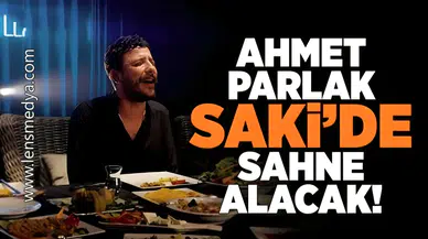 Ahmet Parlak Saki'de sahne alacak!