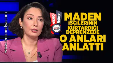 Madencilerin kurtardığı depremzede o günleri anlattı!