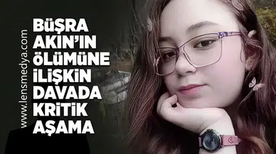 Büşra Akın davasında kritik aşama!