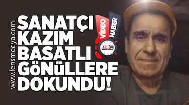 Sanatçı Kazım Basatlı gönüllere dokundu!