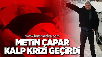 METİN ÇAPAR KALP KRİZİ GEÇİRDİ