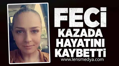 Feci kazada hayatını kaybetti!