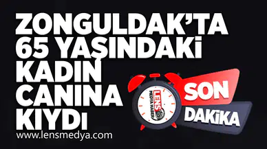 Zonguldak'ta 65 Yaşındaki kadın yaşamına son verdi!