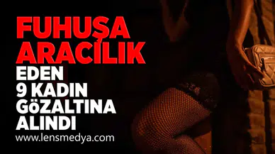 Fuhuşa aracılık eden 9 kadın gözaltına alındı!